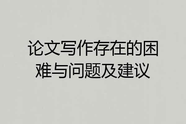 论文写作存在的困难与问题及建议