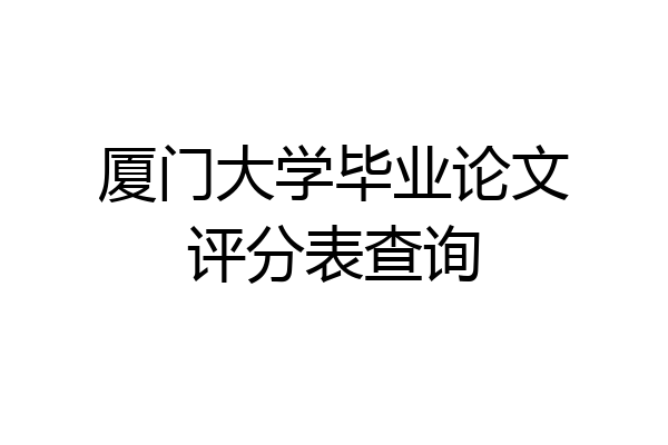厦门大学毕业论文评分表查询