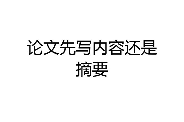 论文先写内容还是摘要