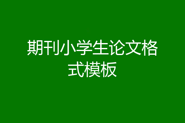 期刊小学生论文格式模板