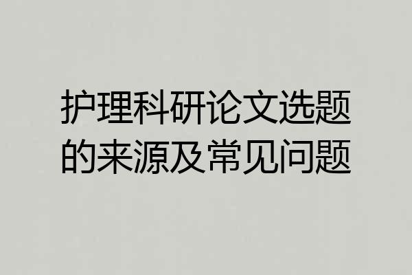 护理科研论文选题的来源及常见问题