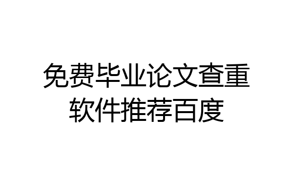 免费毕业论文查重软件推荐百度