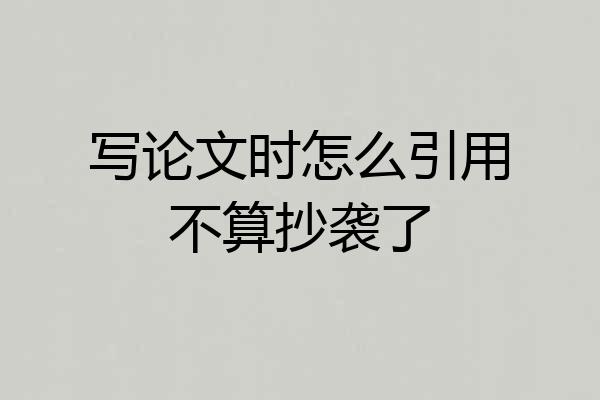 写论文时怎么引用不算抄袭了