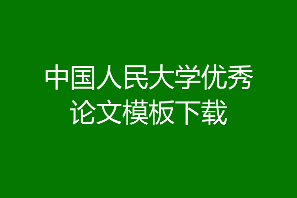 中国人民大学优秀论文模板下载