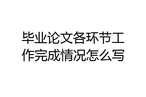 毕业论文各环节工作完成情况怎么写