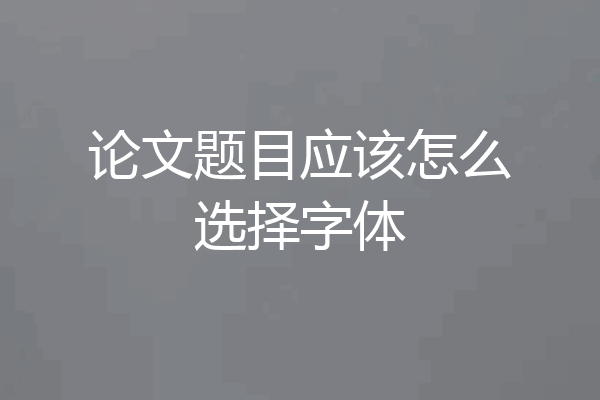 论文题目应该怎么选择字体