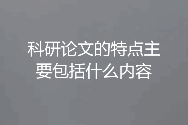 科研论文的特点主要包括什么内容