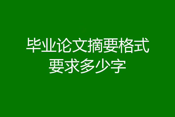毕业论文摘要格式要求多少字