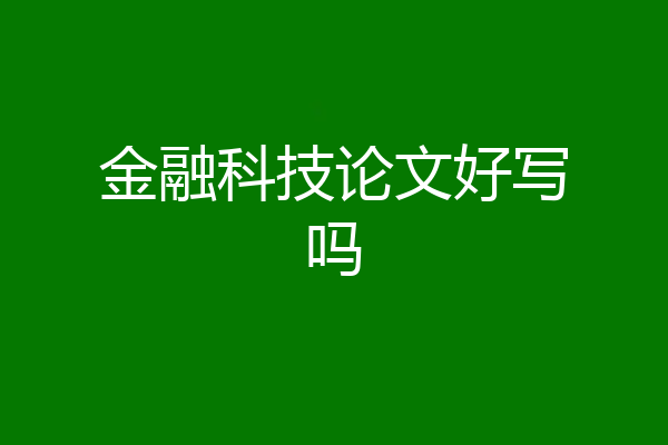 金融科技论文好写吗