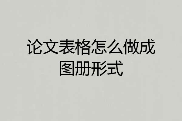 论文表格怎么做成图册形式
