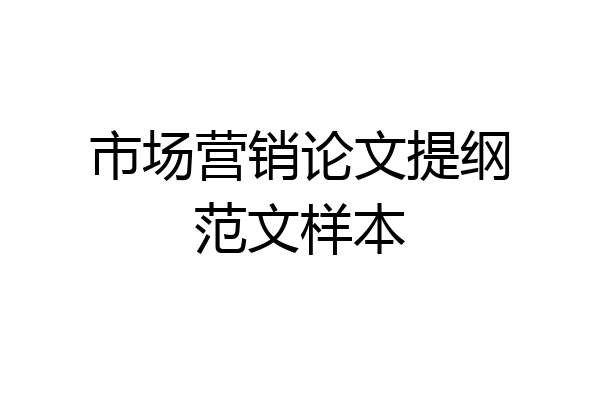 市场营销论文提纲范文样本