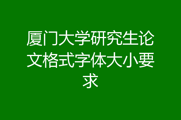 厦门大学研究生论文格式字体大小要求