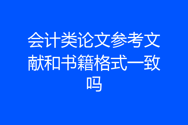 会计类论文参考文献和书籍格式一致吗
