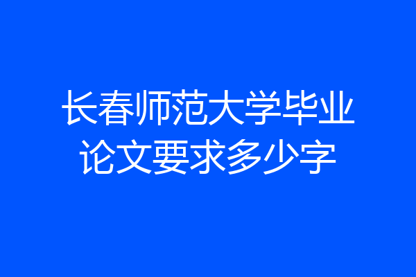 长春师范大学毕业论文要求多少字