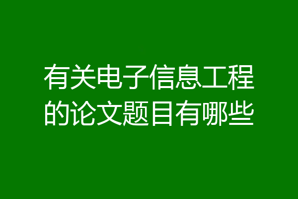 有关电子信息工程的论文题目有哪些