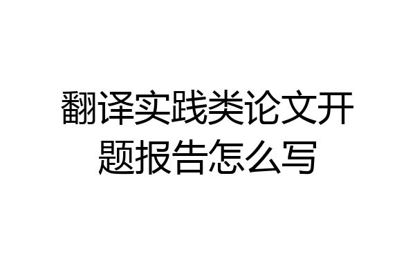 翻译实践类论文开题报告怎么写