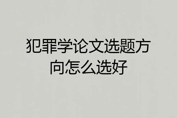 犯罪学论文选题方向怎么选好