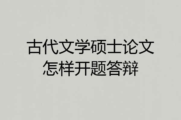 古代文学硕士论文怎样开题答辩
