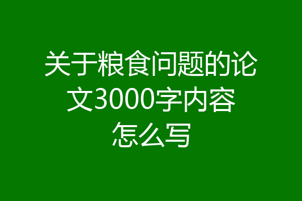 关于粮食问题的论文3000字内容怎么写