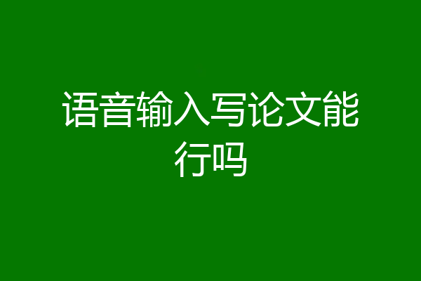 语音输入写论文能行吗