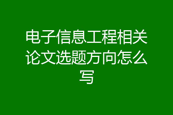 电子信息工程相关论文选题方向怎么写