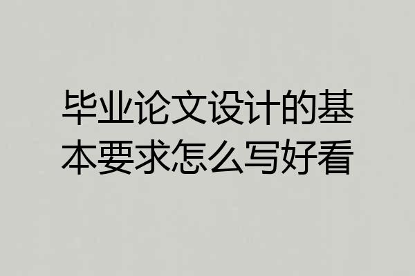 毕业论文设计的基本要求怎么写好看