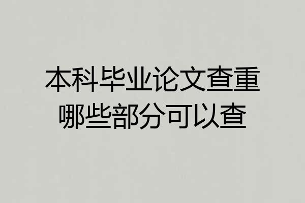本科毕业论文查重哪些部分可以查