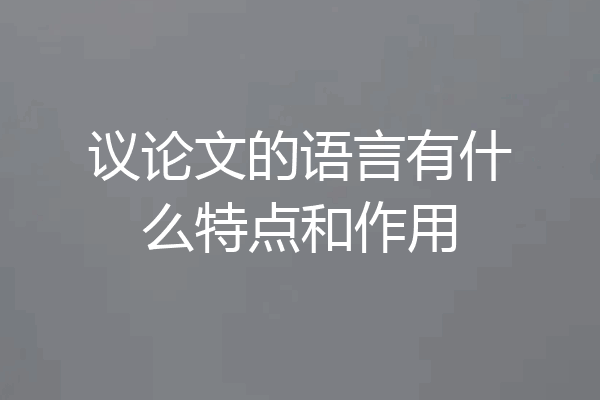 议论文的语言有什么特点和作用