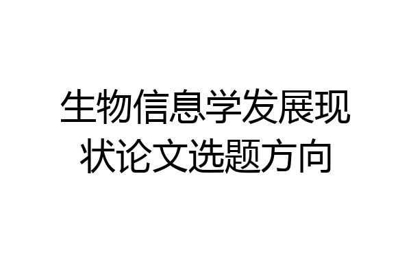生物信息学发展现状论文选题方向