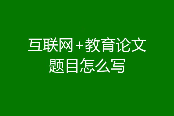 互联网+教育论文题目怎么写