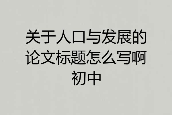 关于人口与发展的论文标题怎么写啊初中