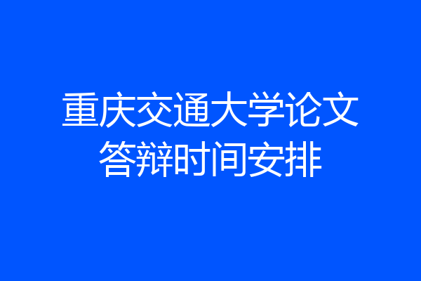 重庆交通大学论文答辩时间安排