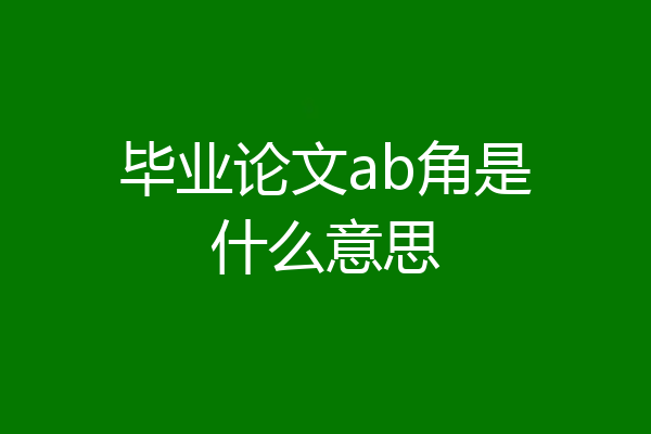 毕业论文ab角是什么意思
