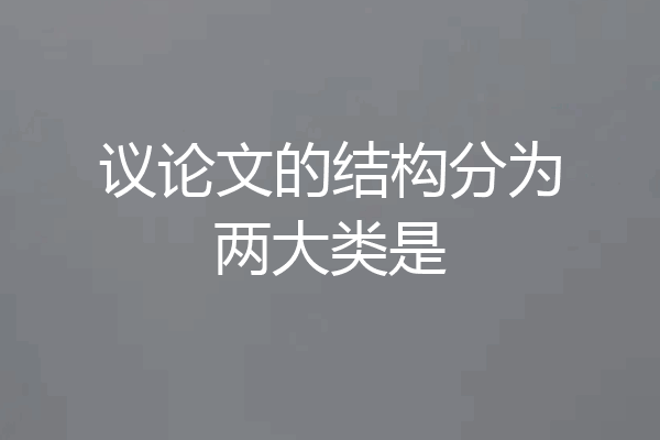 议论文的结构分为两大类是