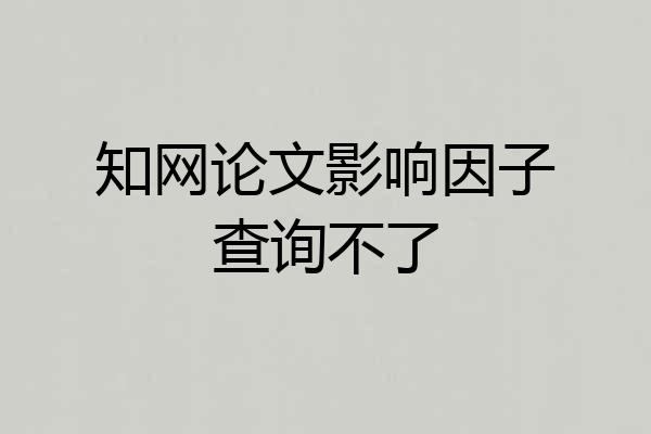 知网论文影响因子查询不了