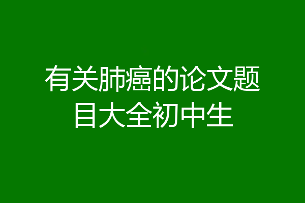 有关肺癌的论文题目大全初中生