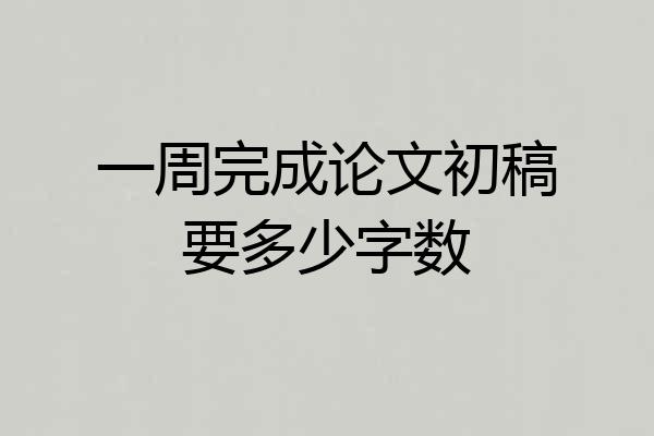 一周完成论文初稿要多少字数