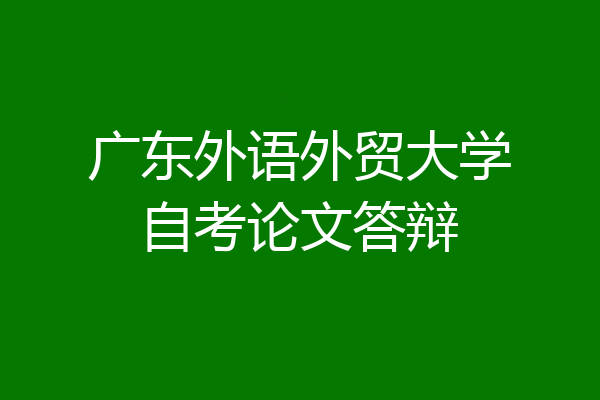 广东外语外贸大学自考论文答辩