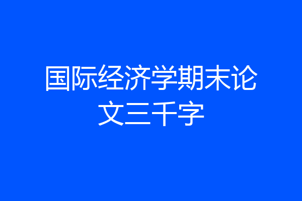 国际经济学期末论文三千字