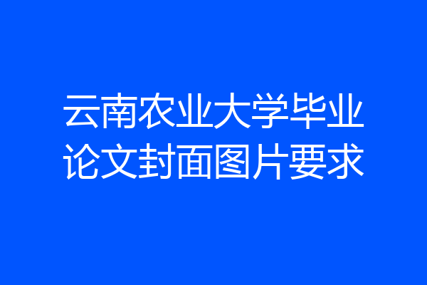 云南农业大学毕业论文封面图片要求
