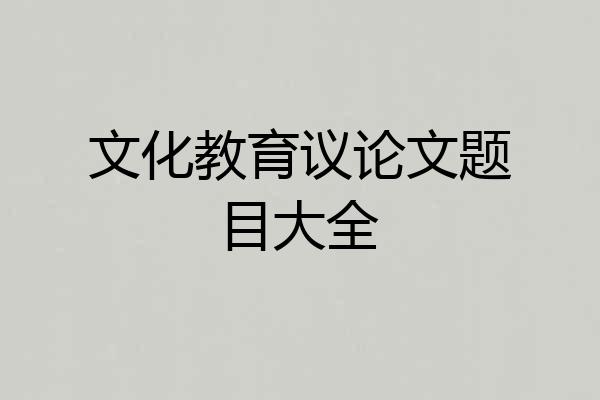 文化教育议论文题目大全