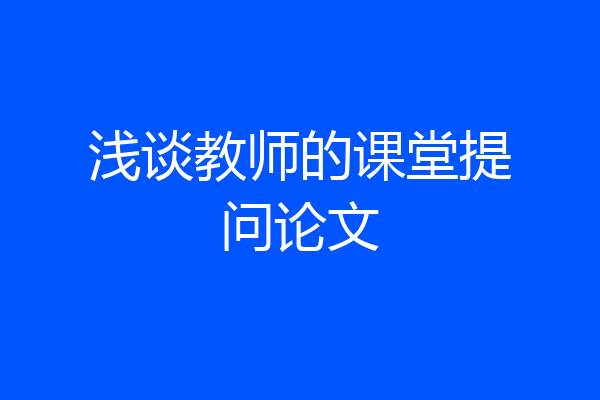 浅谈教师的课堂提问论文