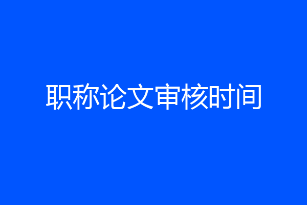职称论文审核时间