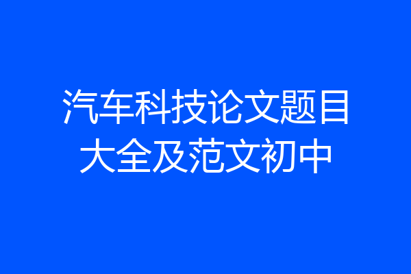 汽车科技论文题目大全及范文初中