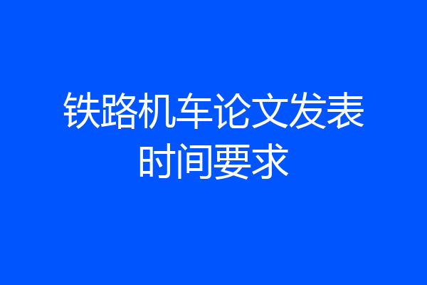 铁路机车论文发表时间要求