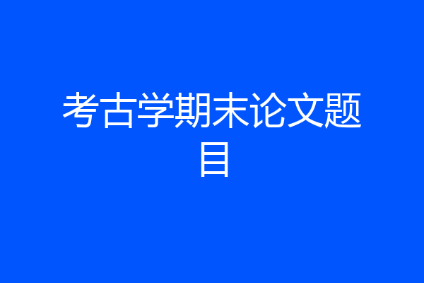 考古学期末论文题目