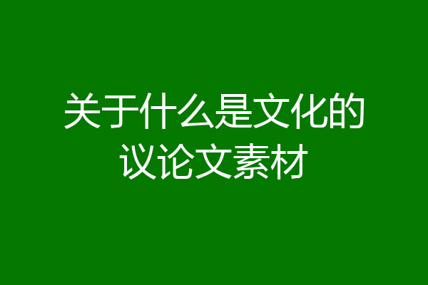 关于什么是文化的议论文素材