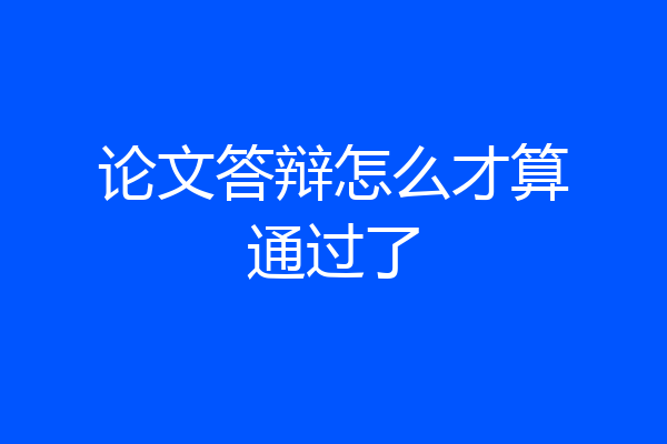 论文答辩怎么才算通过了