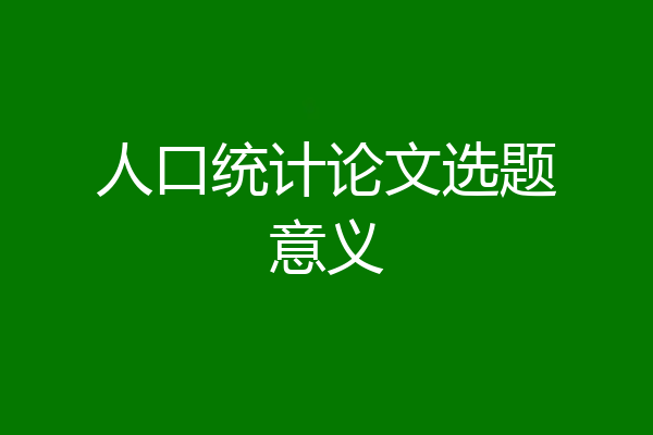 人口统计论文选题意义
