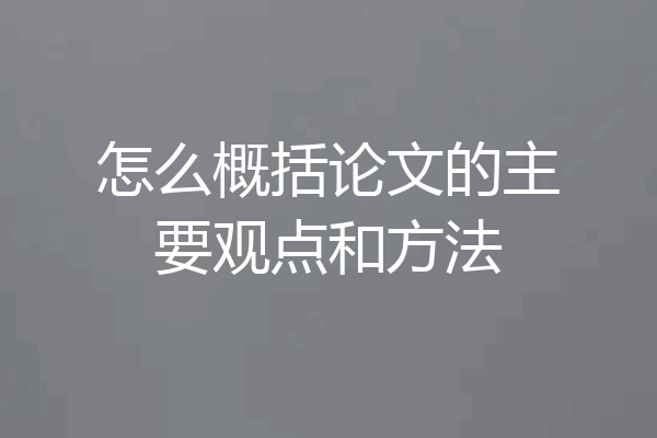 怎么概括论文的主要观点和方法